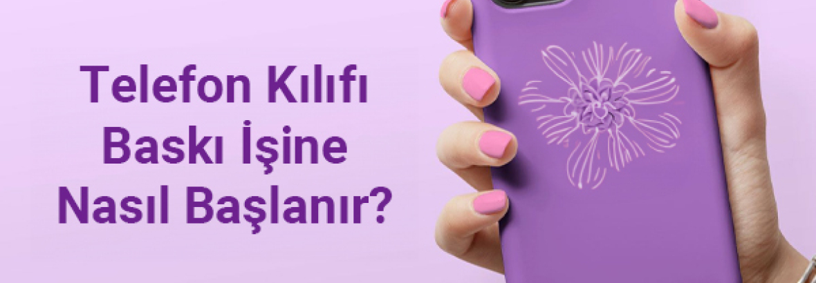 Telefon Kılıfı Baskı İşine Nasıl Başlanır: Sıfırdan Başarılı Bir İşletme Olmaya Doğru